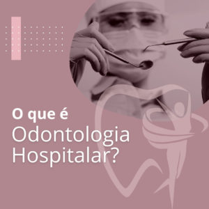 3O que é Odontologia Hospitalar - Blog